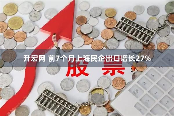 升宏网 前7个月上海民企出口增长27%
